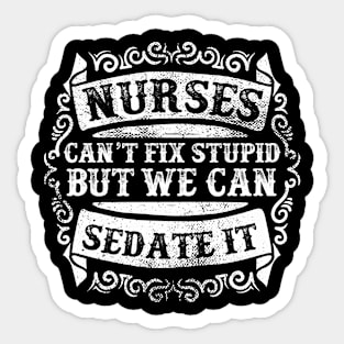 Nurses Can't Fix Stupid Sticker